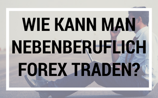 Wie kann man nebenberuflich Forex Traden?